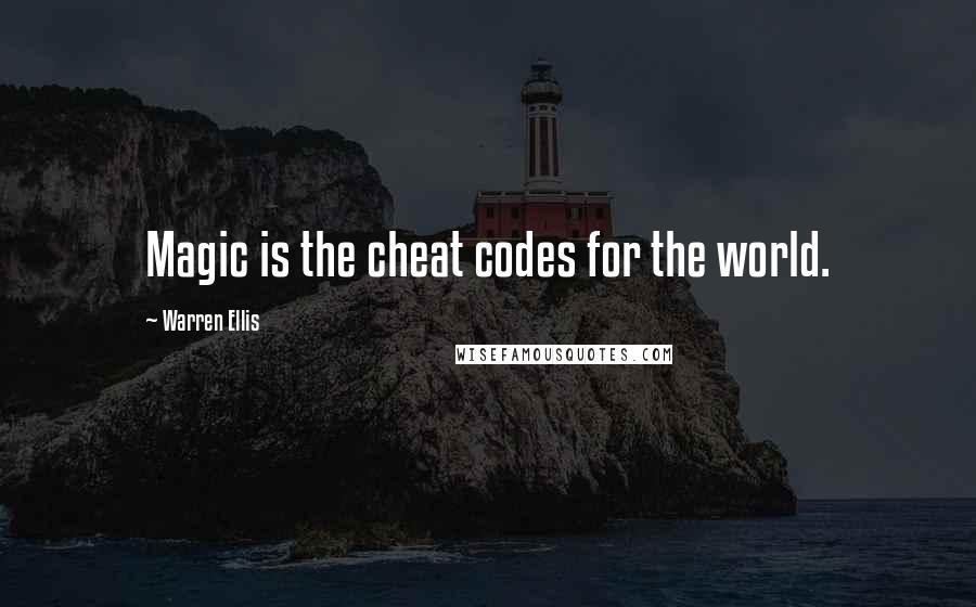 Warren Ellis Quotes: Magic is the cheat codes for the world.