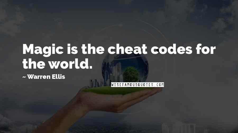 Warren Ellis Quotes: Magic is the cheat codes for the world.