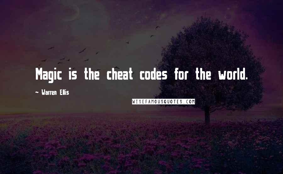 Warren Ellis Quotes: Magic is the cheat codes for the world.