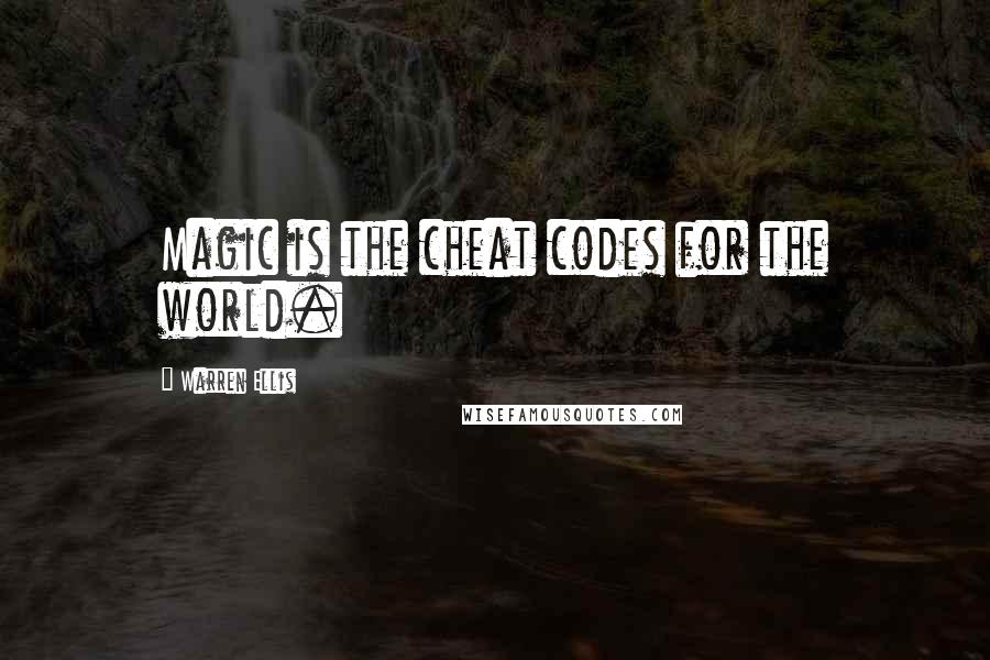 Warren Ellis Quotes: Magic is the cheat codes for the world.