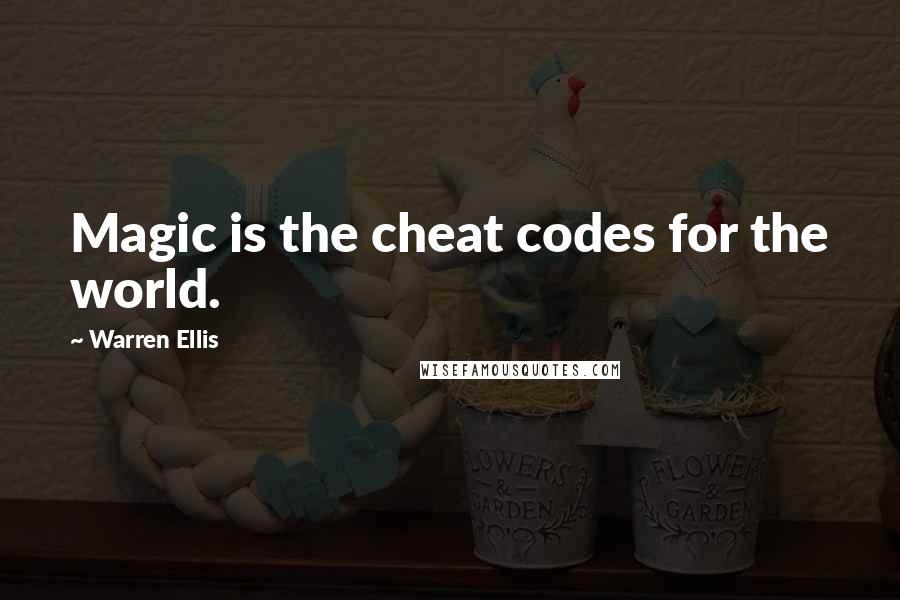 Warren Ellis Quotes: Magic is the cheat codes for the world.