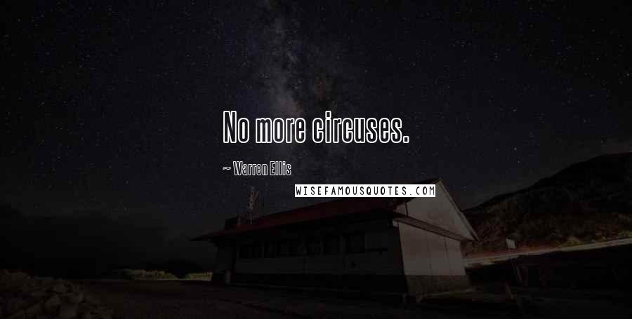 Warren Ellis Quotes: No more circuses.