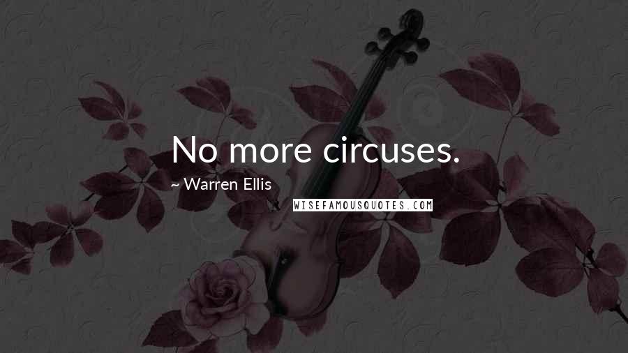 Warren Ellis Quotes: No more circuses.