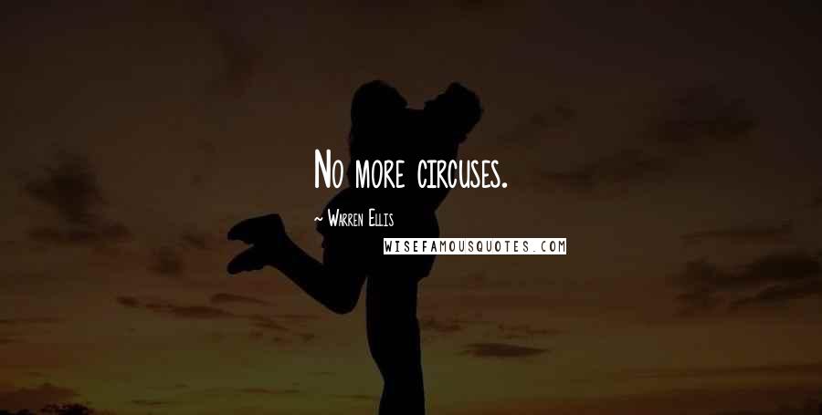 Warren Ellis Quotes: No more circuses.