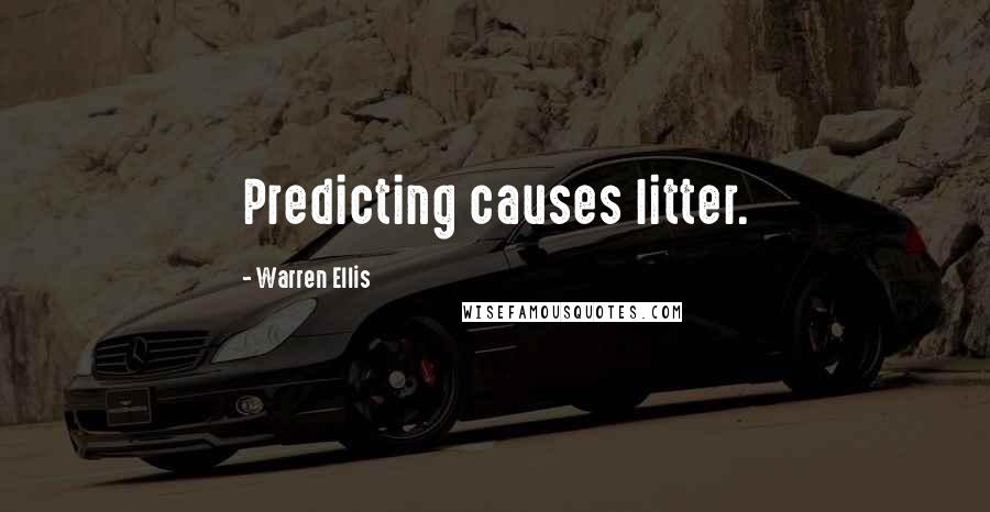 Warren Ellis Quotes: Predicting causes litter.