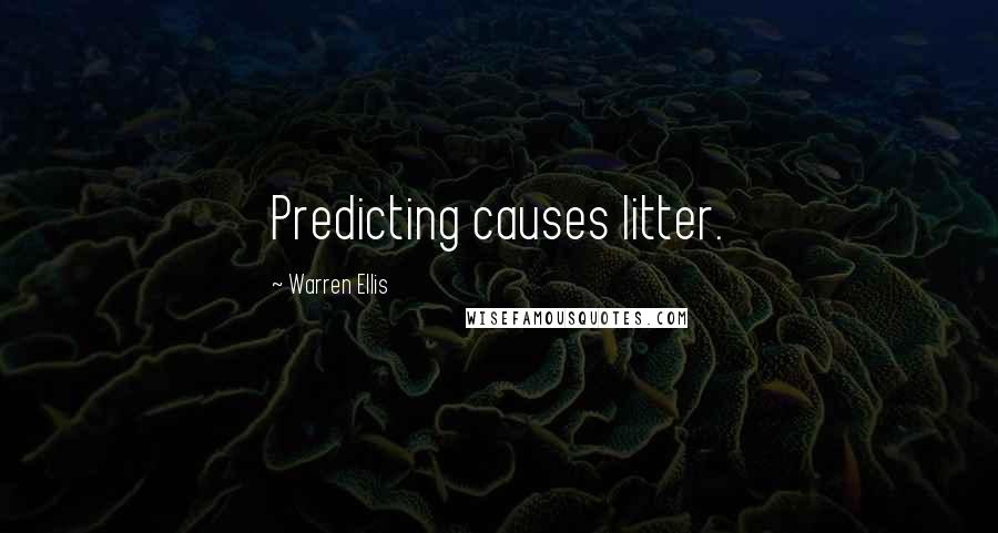 Warren Ellis Quotes: Predicting causes litter.