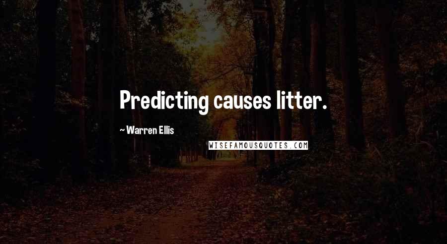 Warren Ellis Quotes: Predicting causes litter.