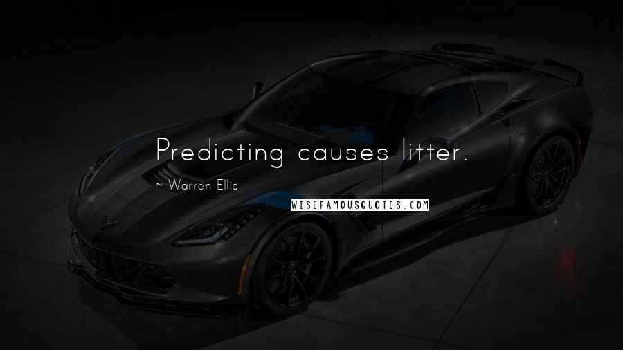 Warren Ellis Quotes: Predicting causes litter.