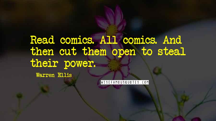 Warren Ellis Quotes: Read comics. All comics. And then cut them open to steal their power.