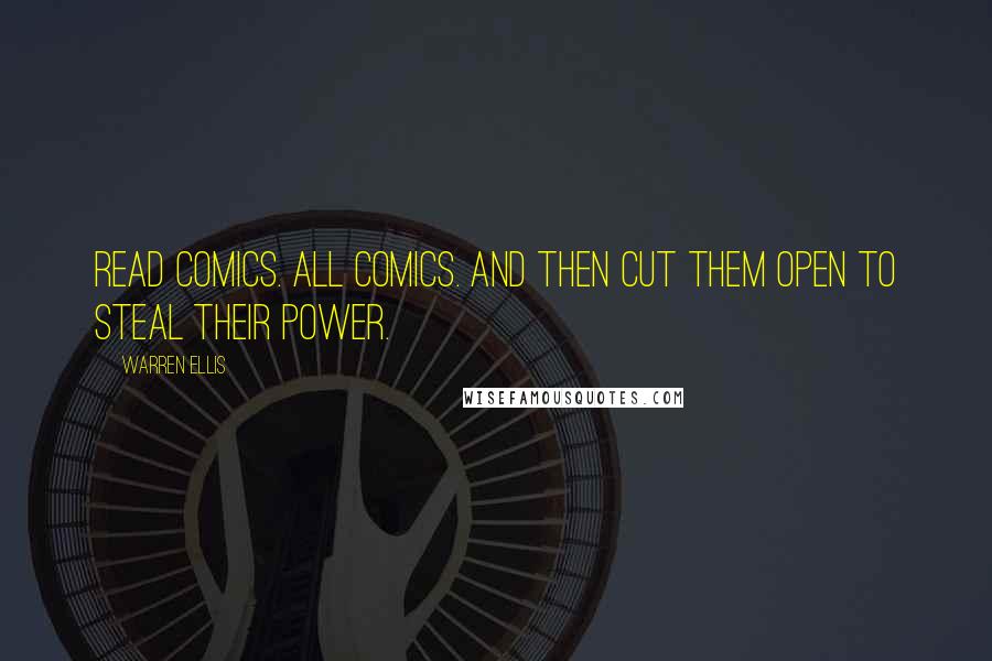 Warren Ellis Quotes: Read comics. All comics. And then cut them open to steal their power.