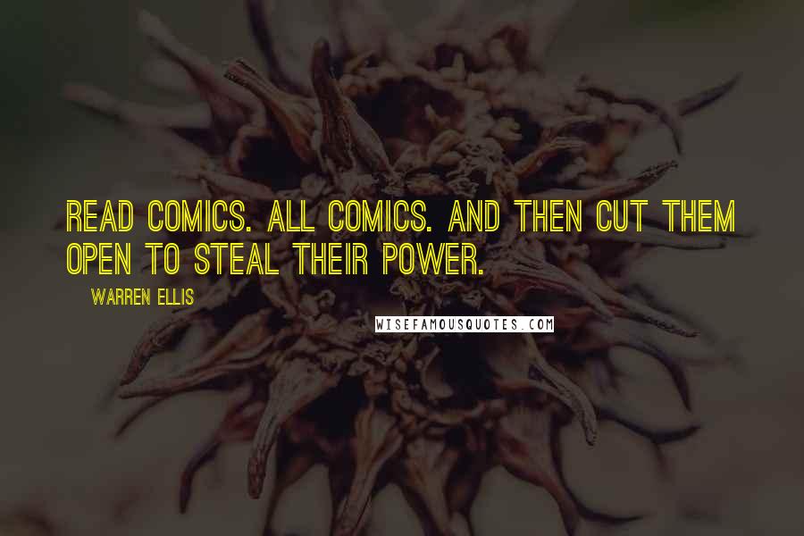 Warren Ellis Quotes: Read comics. All comics. And then cut them open to steal their power.