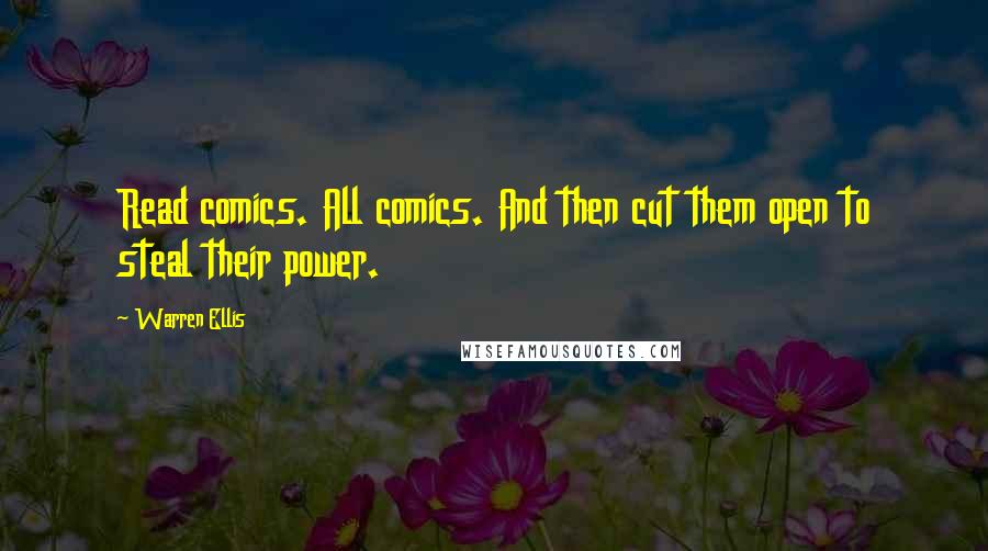 Warren Ellis Quotes: Read comics. All comics. And then cut them open to steal their power.