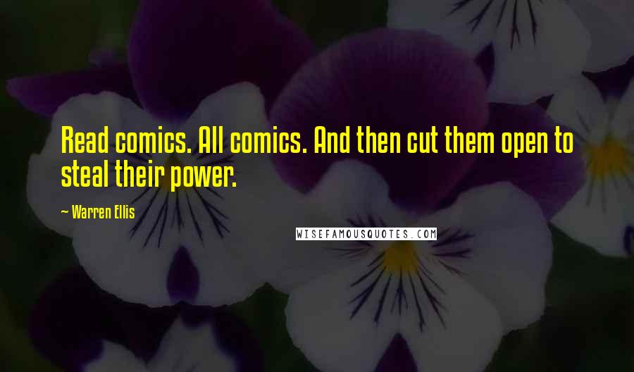 Warren Ellis Quotes: Read comics. All comics. And then cut them open to steal their power.