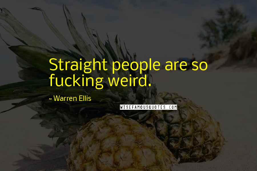 Warren Ellis Quotes: Straight people are so fucking weird.