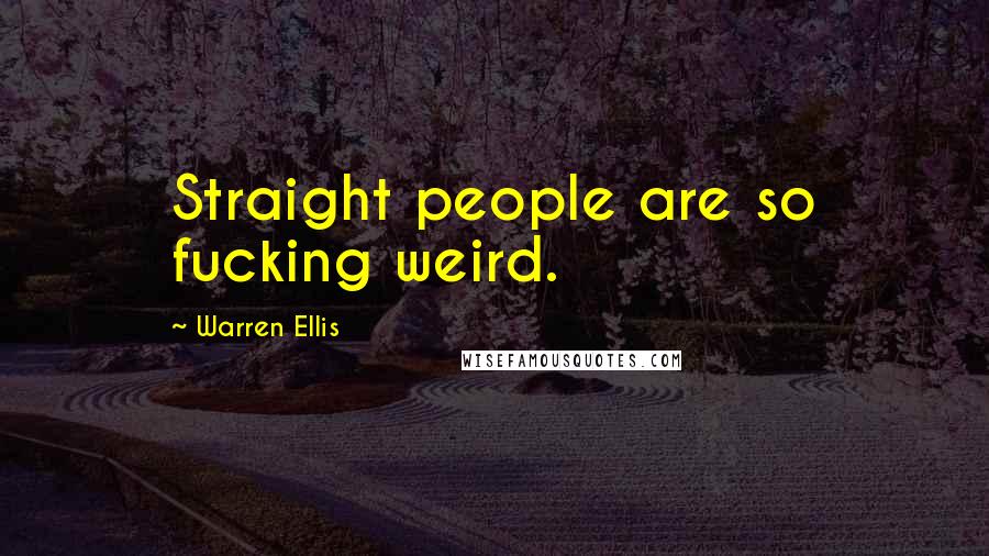 Warren Ellis Quotes: Straight people are so fucking weird.