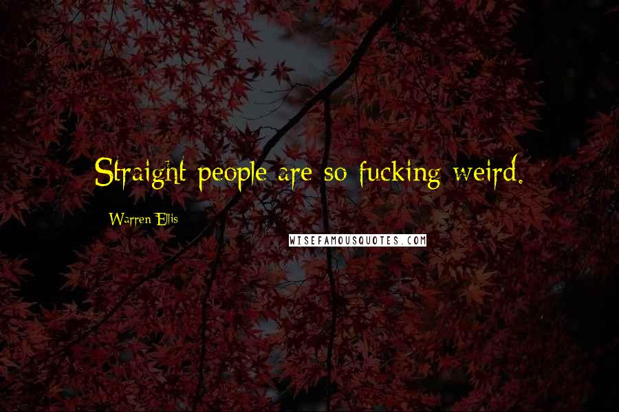 Warren Ellis Quotes: Straight people are so fucking weird.