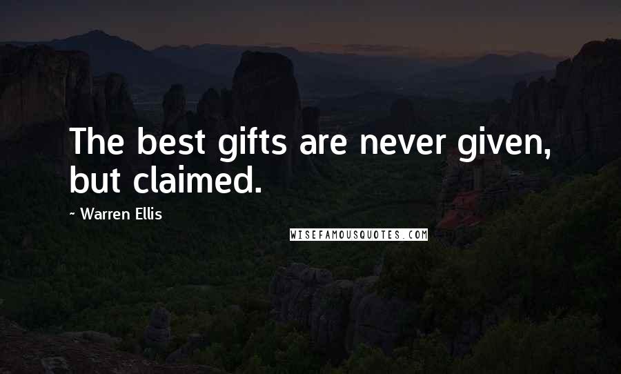 Warren Ellis Quotes: The best gifts are never given, but claimed.