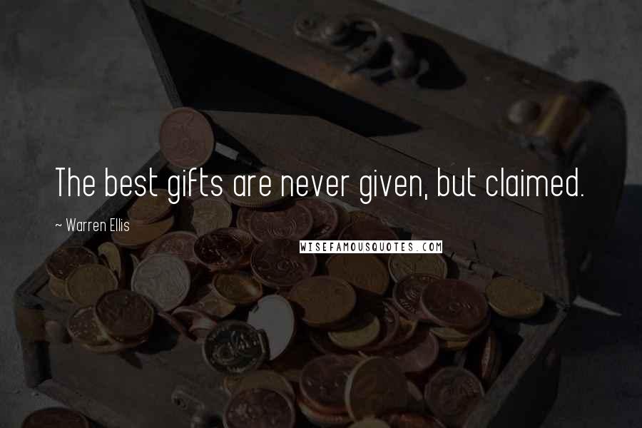 Warren Ellis Quotes: The best gifts are never given, but claimed.