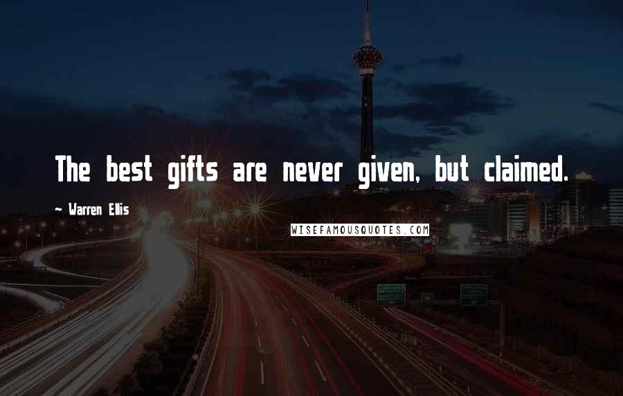 Warren Ellis Quotes: The best gifts are never given, but claimed.