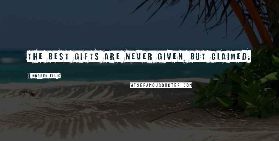 Warren Ellis Quotes: The best gifts are never given, but claimed.