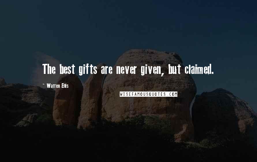 Warren Ellis Quotes: The best gifts are never given, but claimed.