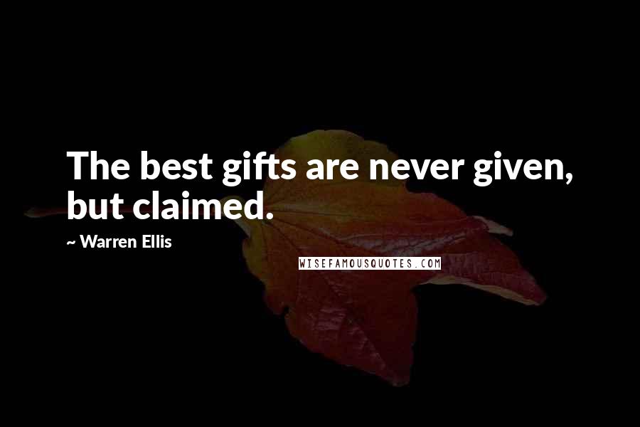 Warren Ellis Quotes: The best gifts are never given, but claimed.