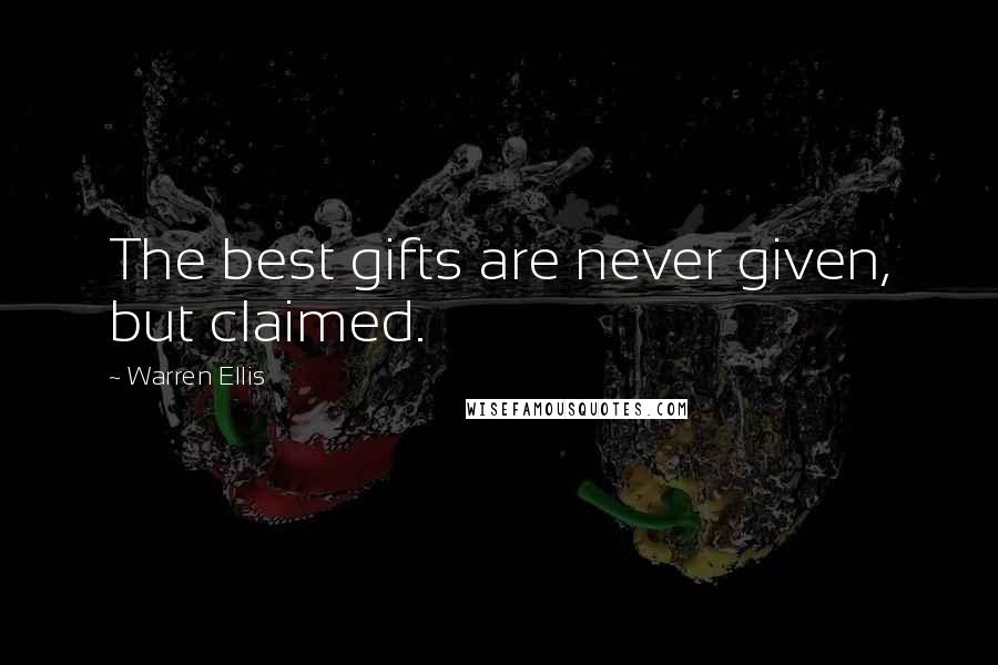 Warren Ellis Quotes: The best gifts are never given, but claimed.