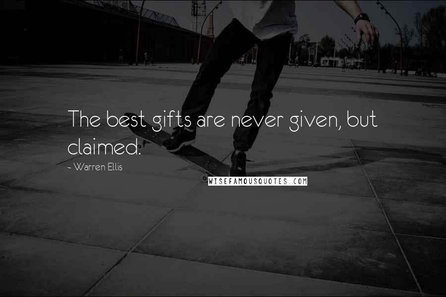 Warren Ellis Quotes: The best gifts are never given, but claimed.