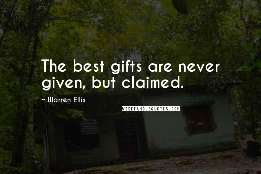 Warren Ellis Quotes: The best gifts are never given, but claimed.