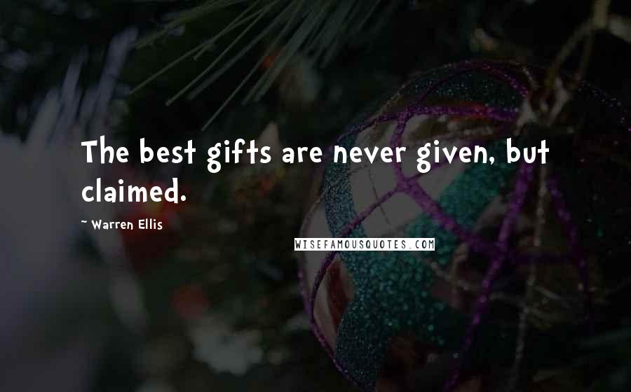 Warren Ellis Quotes: The best gifts are never given, but claimed.