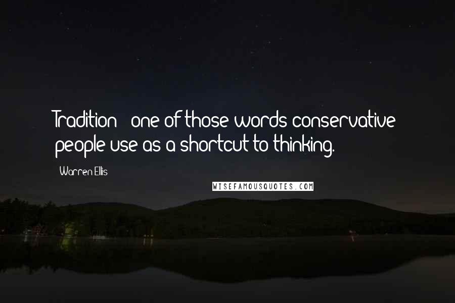 Warren Ellis Quotes: Tradition:' one of those words conservative people use as a shortcut to thinking.