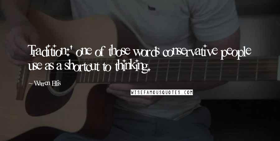 Warren Ellis Quotes: Tradition:' one of those words conservative people use as a shortcut to thinking.