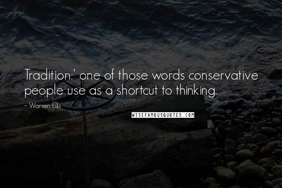 Warren Ellis Quotes: Tradition:' one of those words conservative people use as a shortcut to thinking.