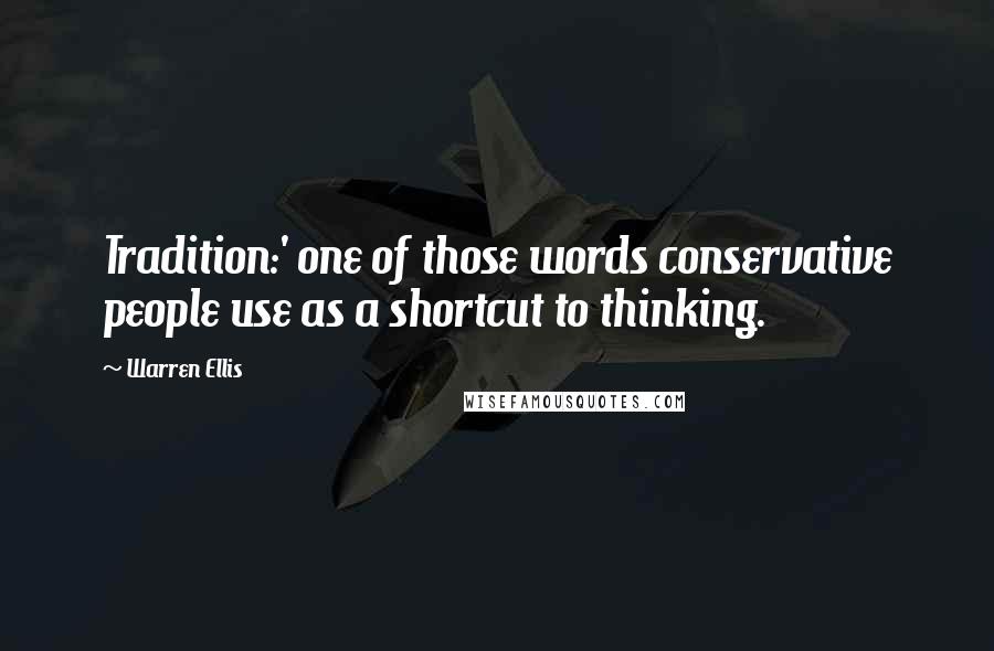 Warren Ellis Quotes: Tradition:' one of those words conservative people use as a shortcut to thinking.