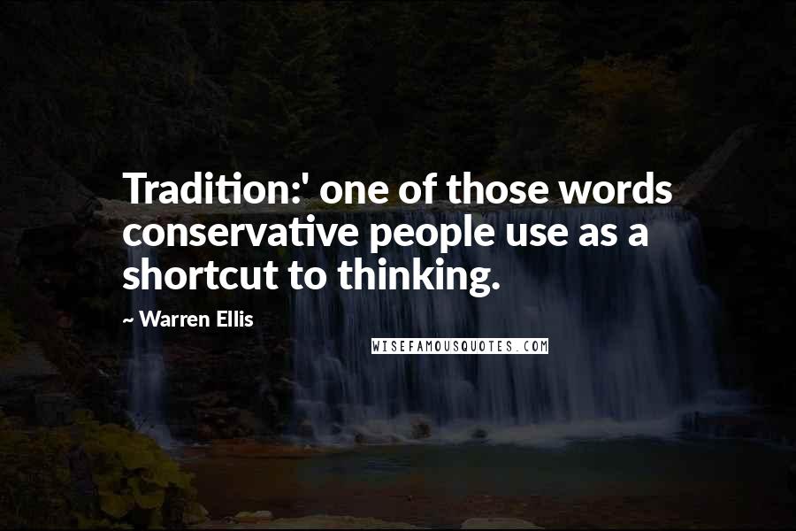 Warren Ellis Quotes: Tradition:' one of those words conservative people use as a shortcut to thinking.