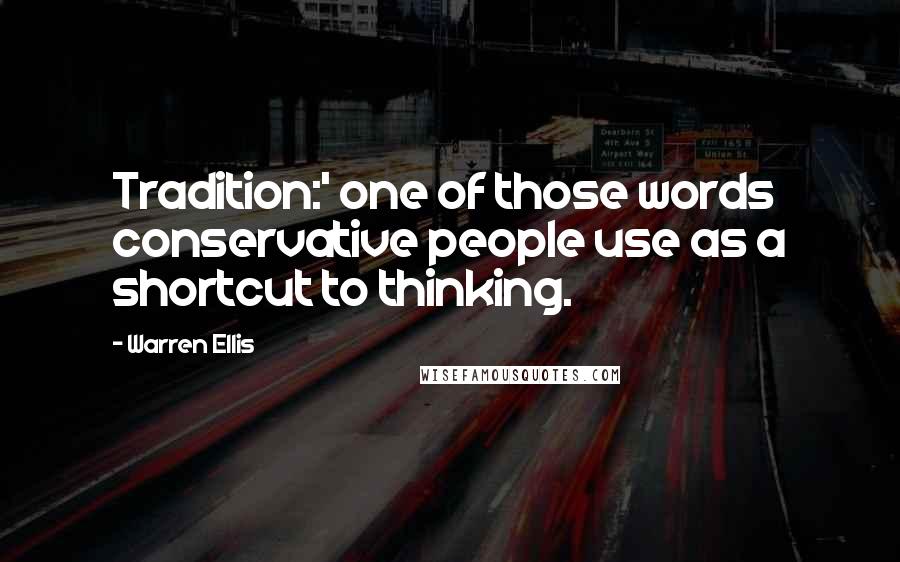 Warren Ellis Quotes: Tradition:' one of those words conservative people use as a shortcut to thinking.