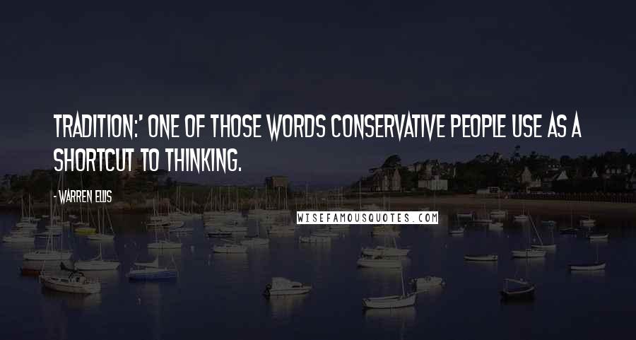 Warren Ellis Quotes: Tradition:' one of those words conservative people use as a shortcut to thinking.