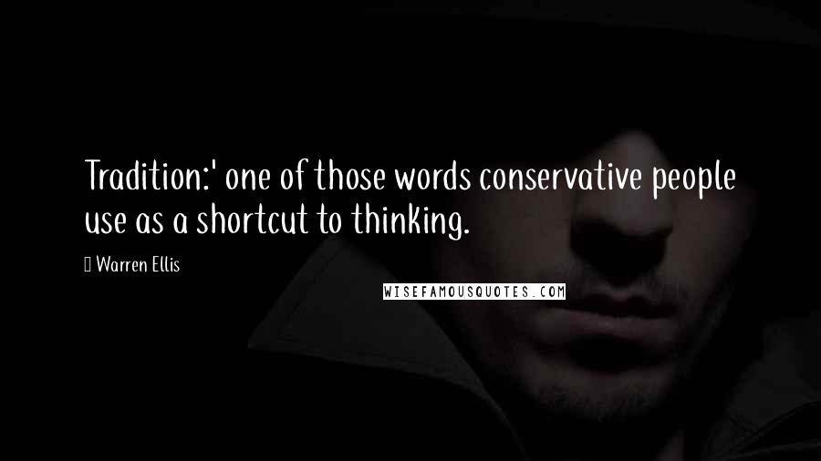 Warren Ellis Quotes: Tradition:' one of those words conservative people use as a shortcut to thinking.