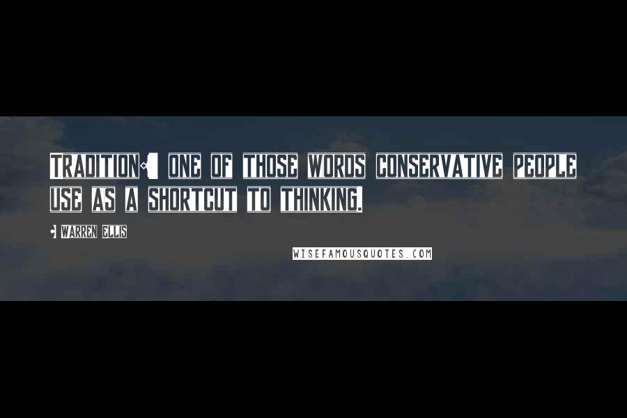 Warren Ellis Quotes: Tradition:' one of those words conservative people use as a shortcut to thinking.