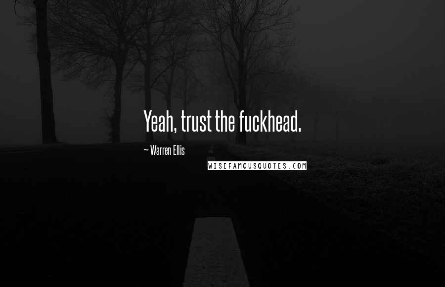 Warren Ellis Quotes: Yeah, trust the fuckhead.