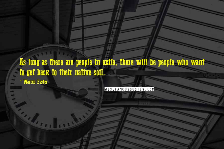 Warren Eyster Quotes: As long as there are people in exile, there will be people who want to get back to their native soil.
