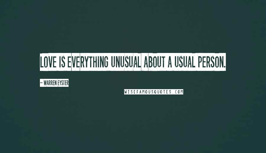 Warren Eyster Quotes: Love is everything unusual about a usual person.