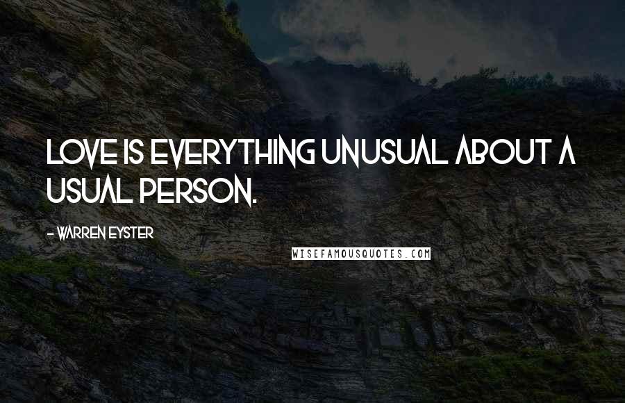 Warren Eyster Quotes: Love is everything unusual about a usual person.