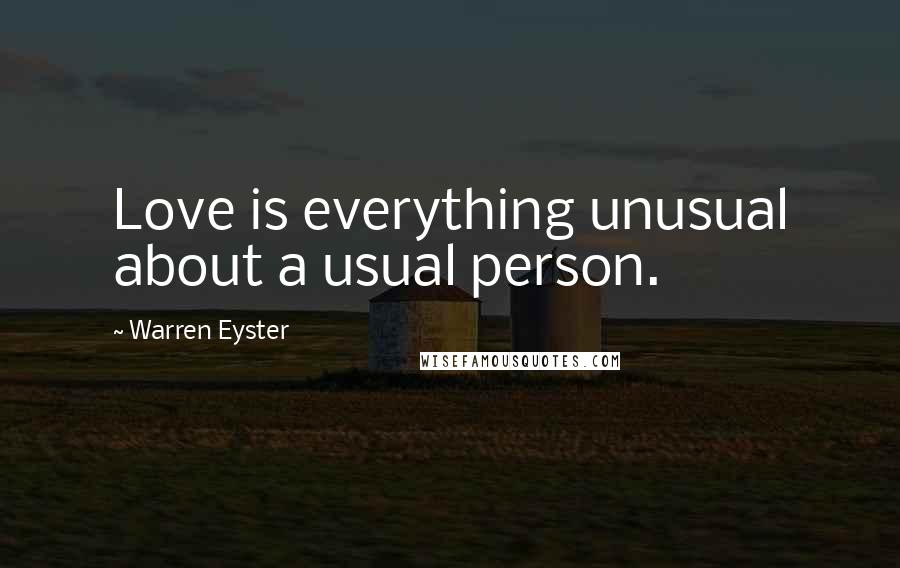 Warren Eyster Quotes: Love is everything unusual about a usual person.