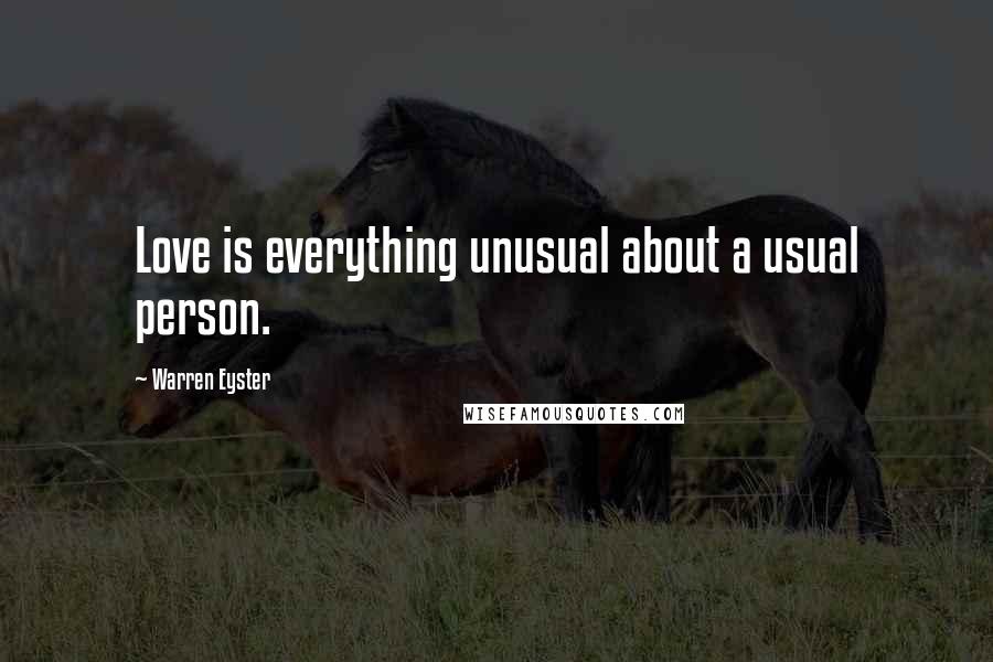 Warren Eyster Quotes: Love is everything unusual about a usual person.