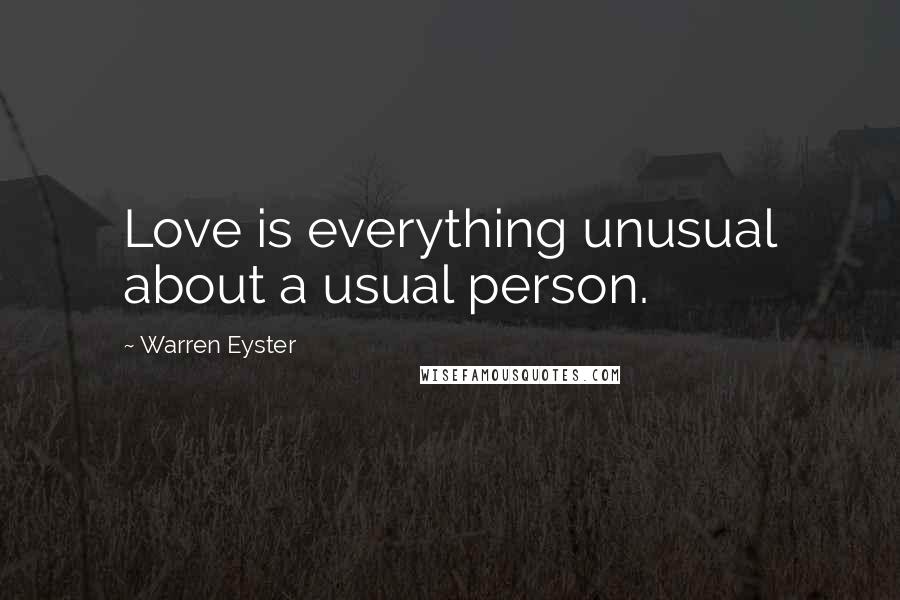 Warren Eyster Quotes: Love is everything unusual about a usual person.