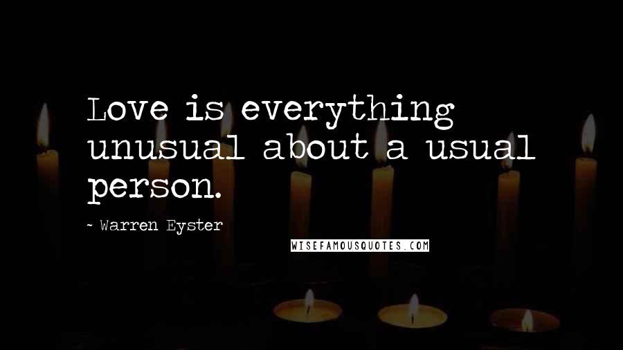 Warren Eyster Quotes: Love is everything unusual about a usual person.