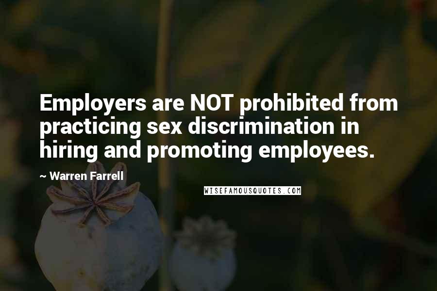 Warren Farrell Quotes: Employers are NOT prohibited from practicing sex discrimination in hiring and promoting employees.