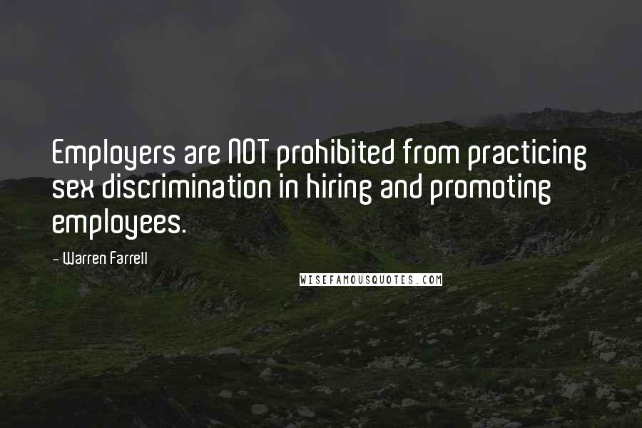 Warren Farrell Quotes: Employers are NOT prohibited from practicing sex discrimination in hiring and promoting employees.