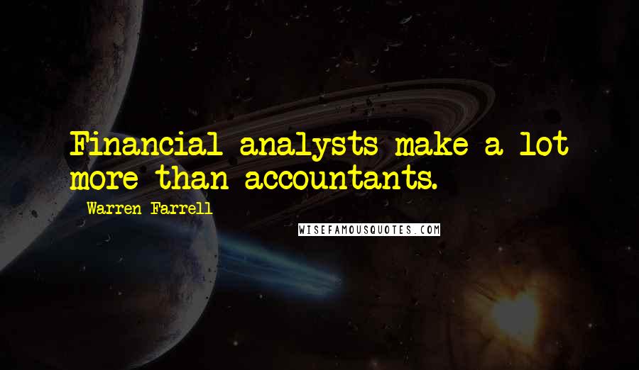 Warren Farrell Quotes: Financial analysts make a lot more than accountants.